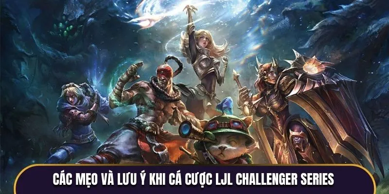 Các mẹo và lưu ý khi cá cược LJL Challenger Series